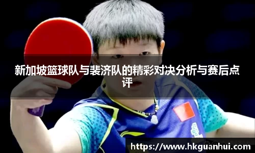 新加坡篮球队与裴济队的精彩对决分析与赛后点评
